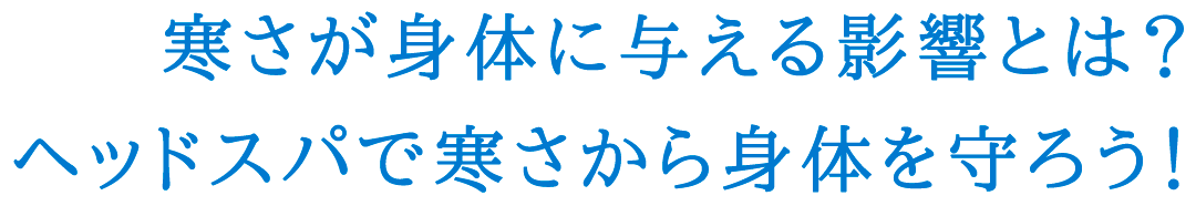 寒さが身体に与える影響とは？ヘッドスパで寒さから身体を守ろう！