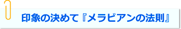 印象の決めて『メラビアンの法則』