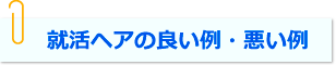 就活ヘアの良い例・悪い例