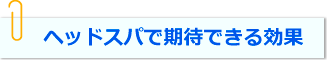 ヘッドスパで期待できる効果