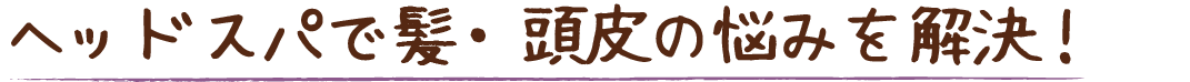 ヘッドスパで髪・頭皮の悩みを解決！