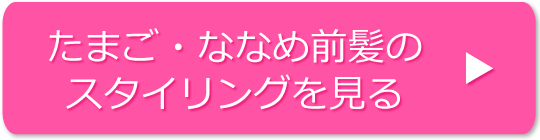 たまご・ななめ前髪のスタイリングの方法