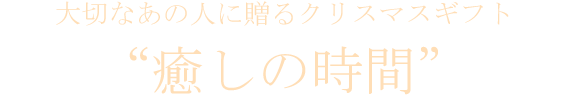 大切なあの人に贈るクリスマスギフト癒しの時間