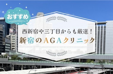 新宿で厳選したオススメのAGAクリニック9選！薄毛治療をお探しの方は必見です！