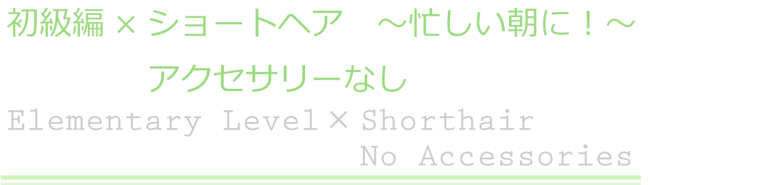 初級編×ショートヘア　アクセサリーなし