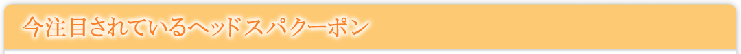 今注目されているヘッドスパクーポン