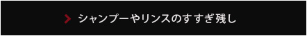 シャンプーやリンスのすすぎ残し